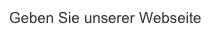 Geben Sie unserer Webseite
